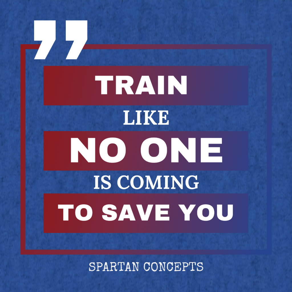 Train Like No-one is Coming to Save You